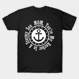 MOM, YOU'RE MY ANCHOR IN A STORMY SEA T-Shirt